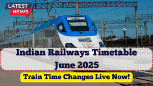 Indian Railways Timetable June 2025 | Train Time Changes Live Now