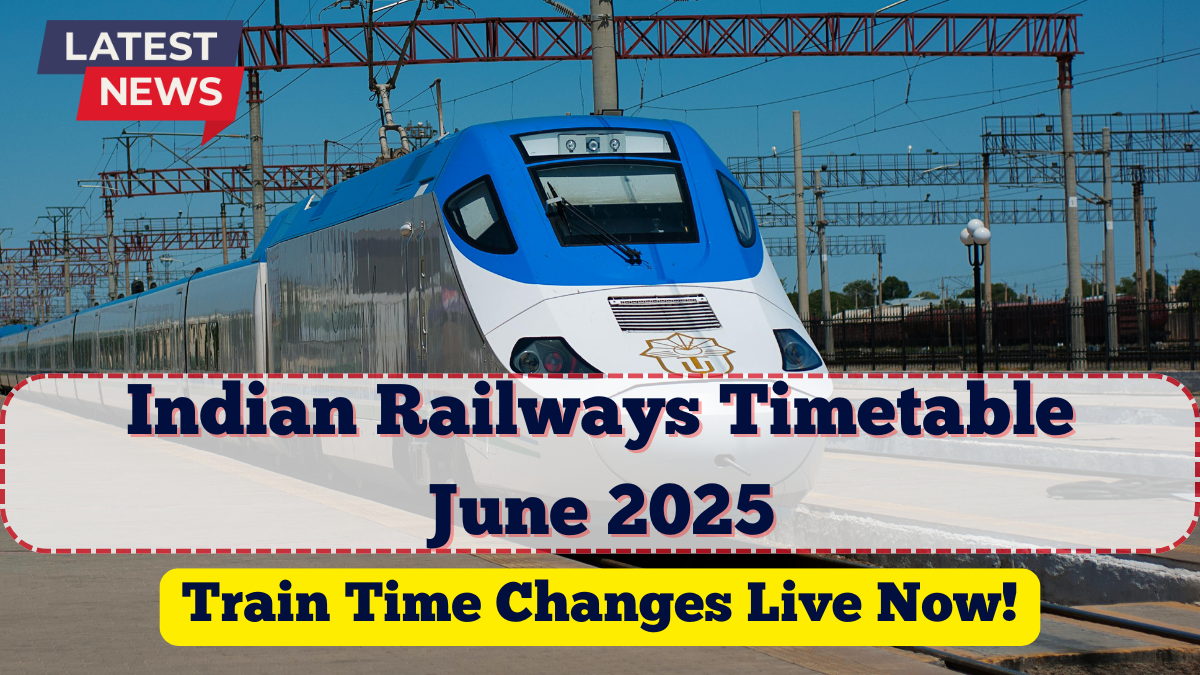 Indian Railways Timetable June 2025 | Train Time Changes Live Now