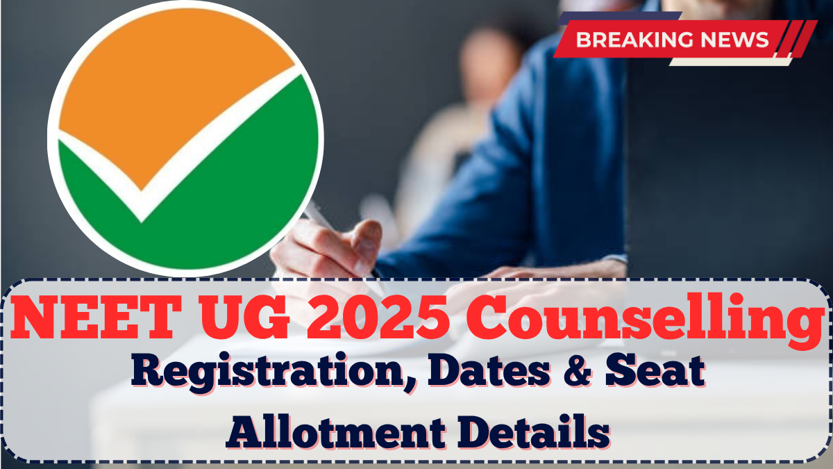NEET UG 2025 Counselling: Registration, Dates & Seat Allotment Details
