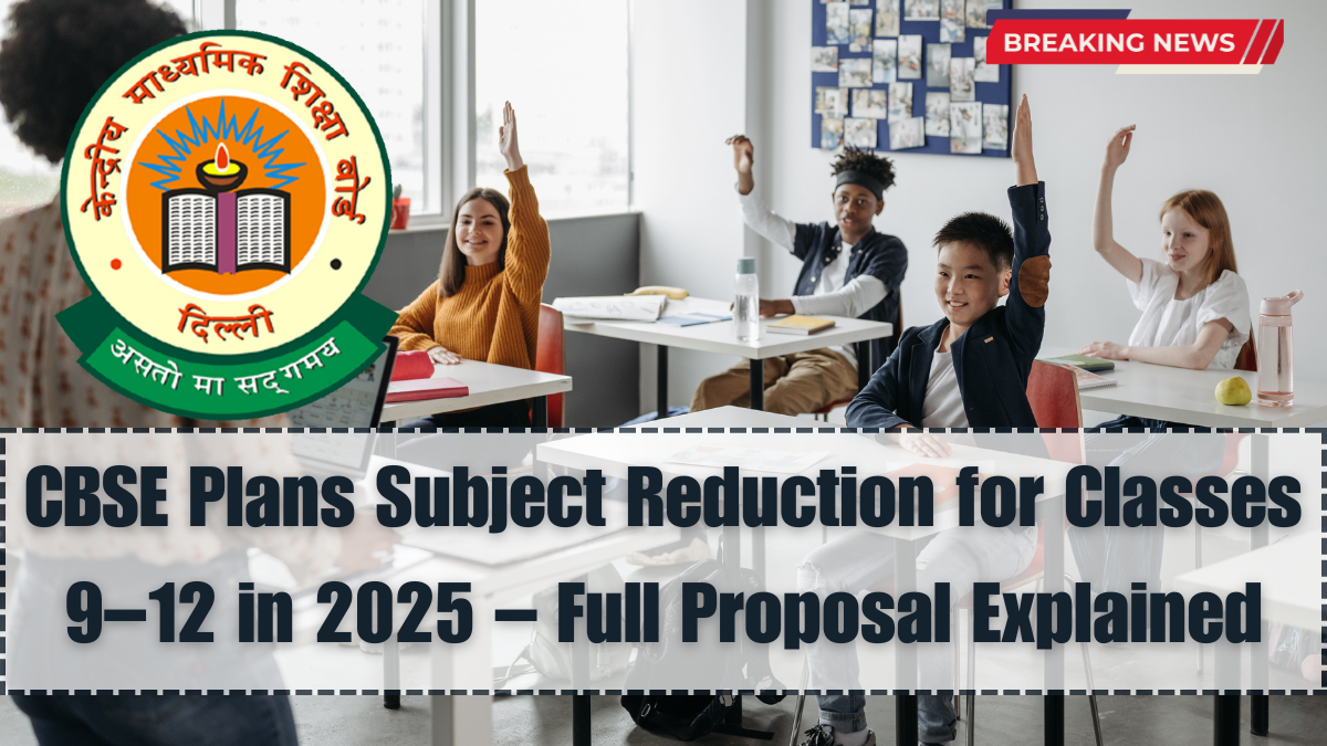 CBSE Plans Subject Reduction for Classes 9–12 in 2025 – Full Proposal Explained
